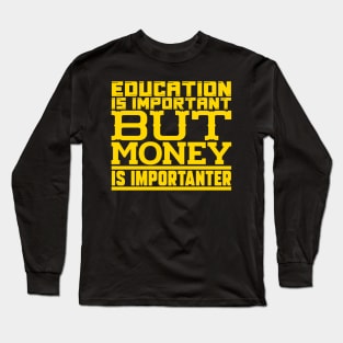 Education is important but money is importanter Long Sleeve T-Shirt